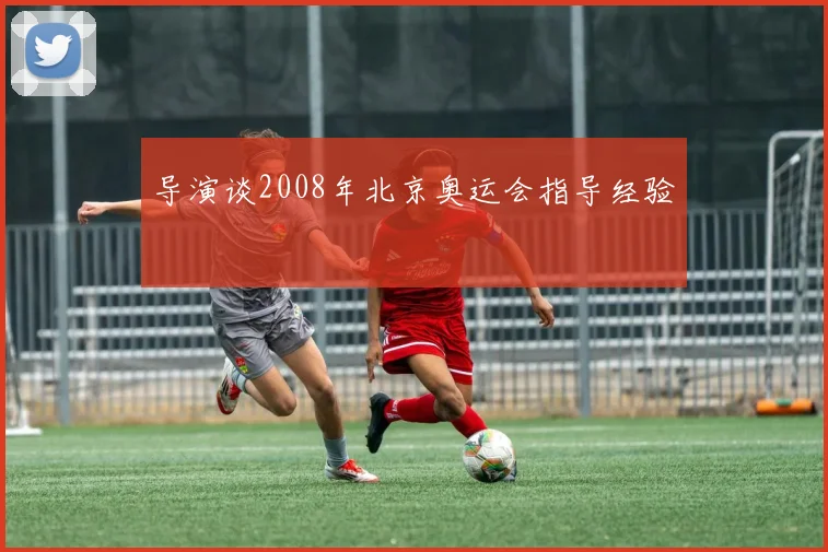 导演谈2008年北京奥运会指导经验