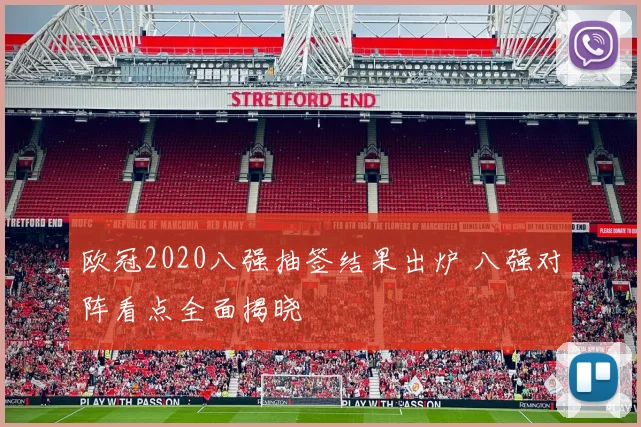 欧冠2020八强抽签结果出炉 八强对阵看点全面揭晓