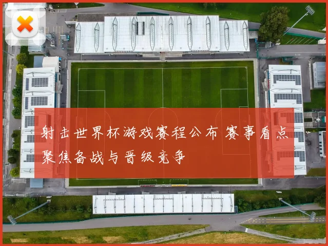 射击世界杯游戏赛程公布 赛事看点聚焦备战与晋级竞争