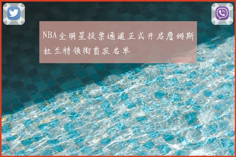 NBA全明星投票通道正式开启詹姆斯杜兰特领衔首发名单